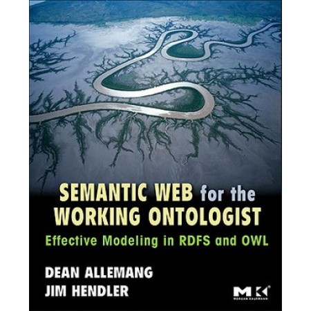 Semantic Web for the Working Ontologist: Effective Modeling in RDFS and OWL, 1st Edition