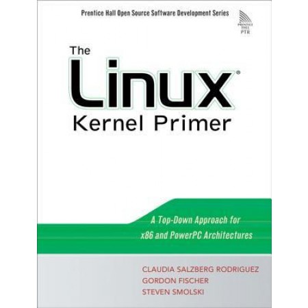 The Linux(R) Kernel Primer : A Top-Down Approach for x86 and PowerPC Architectures