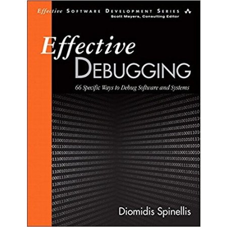 Effective Debugging: 66 Specific Ways to Debug Software and Systems