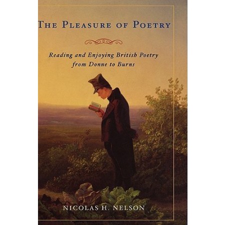 The Pleasure of Poetry: Reading and Enjoying British Poetry from Donne to Burns, 1st Edition