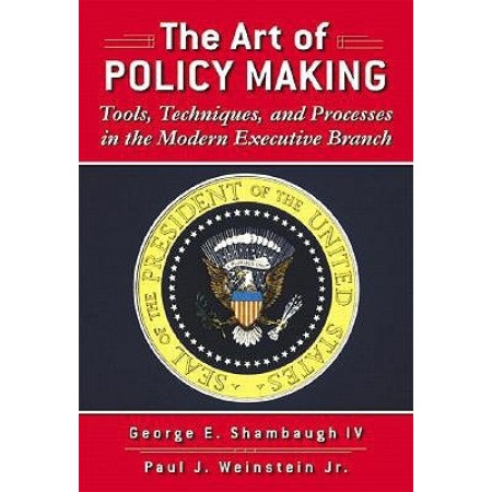 The Art of Policymaking: Tools, Techniques, and Processes in the Modern Executive Branch