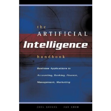 The Artificial Intelligence Handbook: Business Applications in Accounting, Banking, Finance, Management, and Marketing