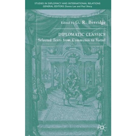 Diplomatic Classics: Selected Texts from Commynes to Vattel (Studies in Diplomacy and International Relations), 1st Edition