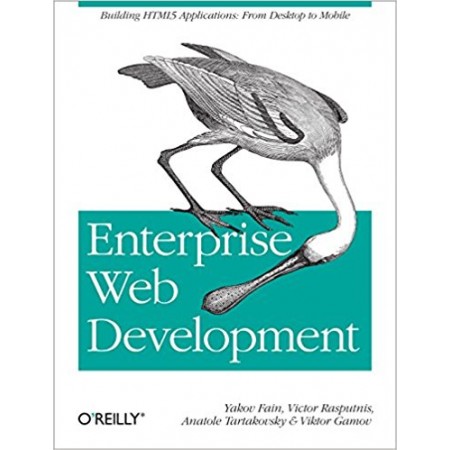 Enterprise Web Development: Building HTML5 Applications: From Desktop to Mobile