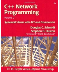 C++ Network Programming, Volume 2: Systematic Reuse with ACE and Frameworks, 1st Edition