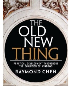 The Old New Thing: Practical Development Throughout the Evolution of Windows, 1st Edition
