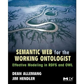 Semantic Web for the Working Ontologist: Effective Modeling in RDFS and OWL, 1st Edition
